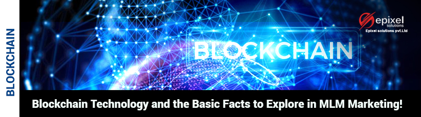 Blockchain technology and the basic facts to explore in MLM marketing!
