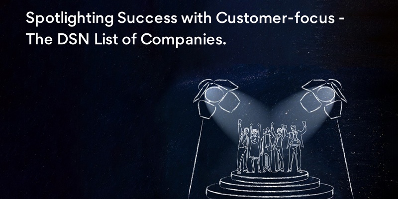 Spotlighting success with customer-focus. The DSN list of companies