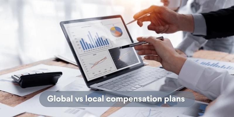 Global vs. local compensation plans: Which one suits your business better? 