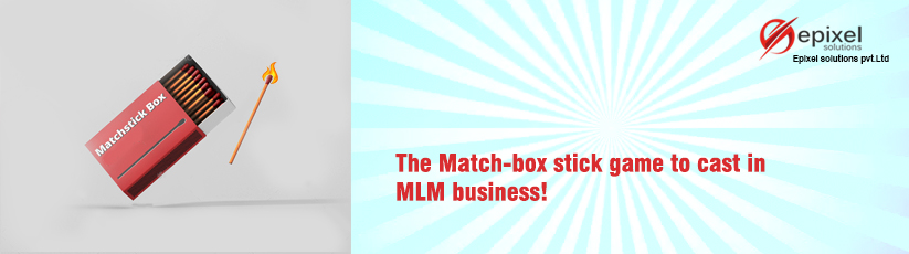 The Match-box stick game to cast in MLM business - Epixel Marketing Software